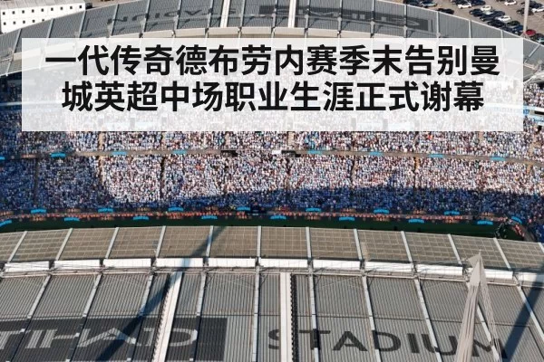 一代传奇德布劳内赛季末告别曼城英超中场职业生涯正式谢幕