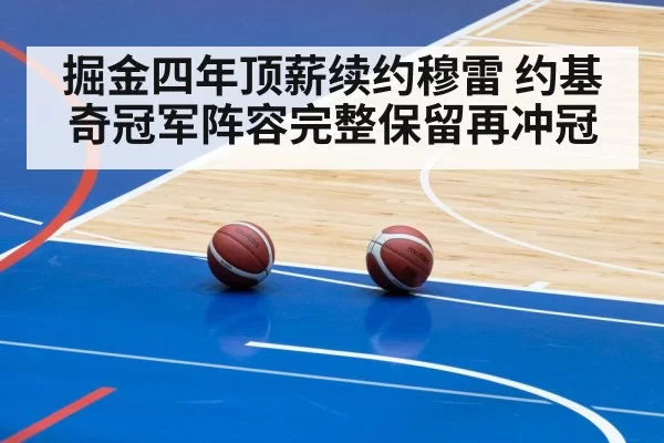 掘金四年顶薪续约穆雷 约基奇冠军阵容完整保留再冲冠